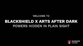 BLACKSHIELD X ARTS AFTER DARK | Powers hidden in plain sight