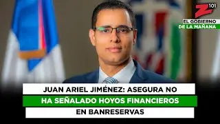 Juan Ariel Jiménez: Asegura no ha señalado hoyos financieros en Banreservas