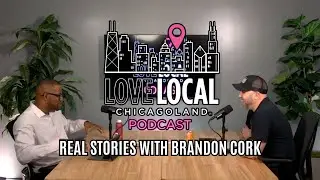 Love Local Chicagoland Podcast: Real Stories with Brandon Cork