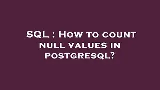 SQL : How to count null values in postgresql?