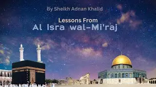 Lessons from the Isra wal Mi'raj By Sheikh Adnan Khalid
