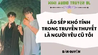 [ Audio Truyện BL ] Lão Sếp Khó Tính Trong Truyền Thuyết Là Người Yêu Cũ Tôi - Truyện Đam Mỹ  