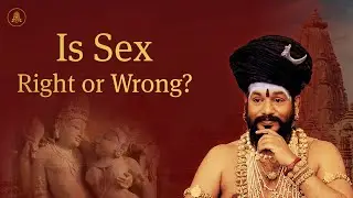 Tantric Perception of Sex | Is Sex Right or Wrong? | SPH Nithyananda