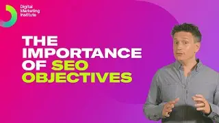The importance of SEO objectives | Digital Marketing Institute