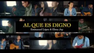 Al que es digno | Emmanuel L&oacute;pez & Elena Joy (Video Oficial)