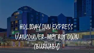 Holiday Inn Express Vancouver-Metrotown (Burnaby) Review - Burnaby , Canada