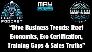 May 2025 Level Up Podcast, Season 2, Ep. 5: By Scuba Diving Industry Magazine
