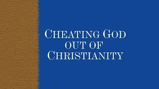 Cheating God Out of Christianity