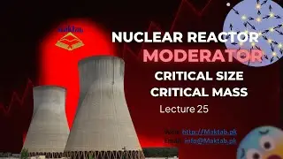 B.Sc. Physics: Nuclear Physics, Lec25: Nuclear Reactor, Moderator, Critical Size, and Critical Mass