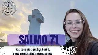 SALMO 71 - NOS SEUS DIAS A JUSTIÇA FLORIRÁ, E PAZ EM ABUNDÂNCIA PARA SEMPRE!