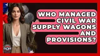 Who Managed Civil War Supply Wagons And Provisions? - The Civil War Nerds