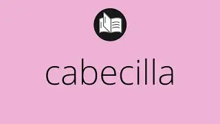 Que significa CABECILLA &bull; cabecilla SIGNIFICADO &bull; cabecilla DEFINICI&Oacute;N &bull; Que es CABECILLA