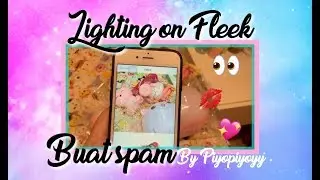 LIGHTING ON FLEEK BUAT SPAM | piyopiyoyy