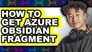 How to Get Azure Obsidian Fragment - Easy Guide