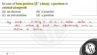 In case of beta positive \( \left(\beta^{+}\right) \)decay, a positron is emitted alongwith (a) ...
