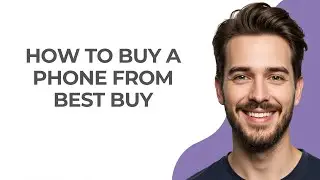 How To Buy A Phone From Best Buy - GUIDE!