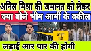 अनिल मिश्रा की जमानत को लेकर क्या बोले bheem army के वकील Gavaliyar ।।