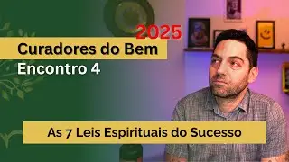 Encontro 4 - As 7 Leis Espirituais do Sucesso | Prosperidade