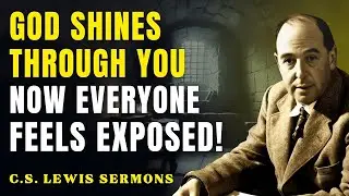 People Feel Exposed by You — You Walk in Truth, Nothing Can Be Hidden! | C.S Lewis Sermons