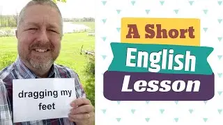 Learn the English Phrases DRAGGING YOUR FEET and ALL WORK AND NO PLAY - An English Lesson