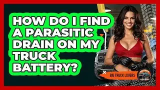 How Do I Find A Parasitic Drain On My Truck Battery? - Big Truck Lovers