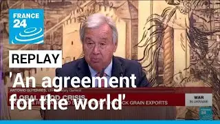 REPLAY: UN chief says Ukraine-Russia grain export deal 'an agreement for the world' &bull; FRANCE 24