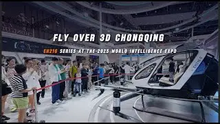 Fly Over 3D Chongqing &ndash; EH216 Series at the 2025 World Intelligence Expo