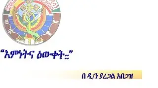 እምነትና ዕውቀት- በዲ/ን ያረጋል አበጋዝ