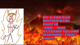 My 3,000 bad edition BTNL part 18 (EXTREME VOLUME WARNING + FINAL PART!)
