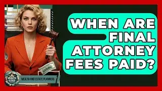 When Are Final Attorney Fees Paid? - Wealth and Estate Planners