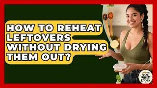 How To Reheat Leftovers Without Drying Them Out? - Pocket Friendly Kitchen