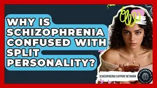 Why Is Schizophrenia Confused With Split Personality? - Schizophrenia Support Network