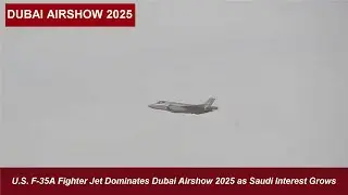 U.S.  F-35A Fighter Jet Dominates Dubai Airshow 2025 as Saudi Interest Grows