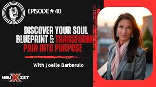Episode 40: Discover Your Soul Blueprint & Transform Pain into Purpose with Joelle Barbarulo