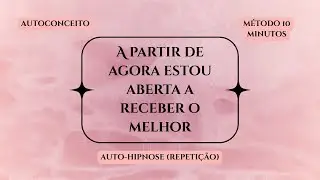 A partir de agora estou aberta a receber o melhor (Auto-hipnose/Repeti&ccedil;&atilde;o) / (10 minutos)
