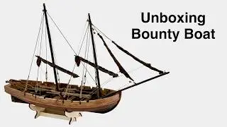 Unboxing the Bounty Boat model ship kit