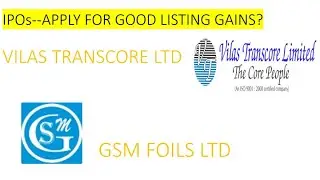 IPOs- APPLY FOR LISTING GAINS?? GSM FOILS LTD, VILAS TRANSCORE LTD