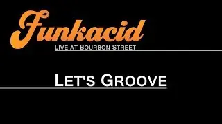 FUNKACID - Let's Groove (Live At Bourbon Street)
