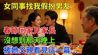 女同事找我假扮男友，春節回家見家長，沒想到那天晚上，被她父親看見這一幕!#奇聞 #奇聞軼事 #奇聞故事#男頻故事#爽文#逆襲#女同事
