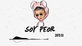 SOY PEOR (R E M I X) - ZATO DJ - BAD BUNNY ✘ LOS MEJORES REMIX DIFUSI&Oacute;NES