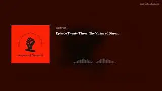 Episode Twenty Three: The Virtue of Dissent