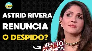Astrid Rivera SALE de Despierta Am&eacute;rica &iquest;RENUNCIA O DESPIDO?