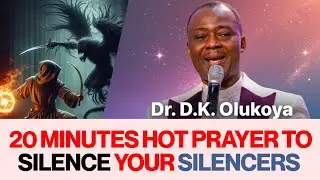 20 MINUTES HOT PRAYER TO SILENCE YOUR SILENCERS BY DR. DANIEL OLUKOYA