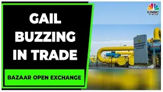GAIL In Focus On Back Of Proposed Unified Pipeline Tariff Hike | Bazaar Open Exchange | CNBC-TV18