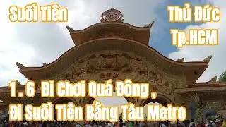 1.6 Đi Suối Tiên Quá Đông | Đi Bằng Tàu Metro | KDL Suối Tiên, Thủ Đức Tp.HCM.