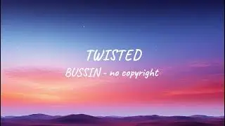 TWISTED - BUSSIN