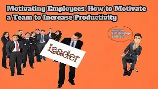 Motivating Employees: How to Motivate a Team to Increase Productivity