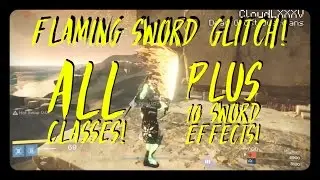 DESTINY Glitches: *NEW* FLAMING SWORD Glitch - ALL CLASSES! + SWORD EFFECTS for 10 Other Swords!