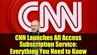 CNN запускает сервис подписки на полный доступ: всё, что вам нужно знать