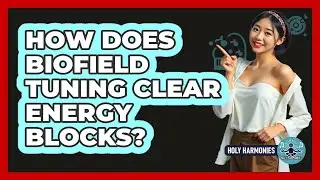 How Does Biofield Tuning Clear Energy Blocks? - Holy Harmonies